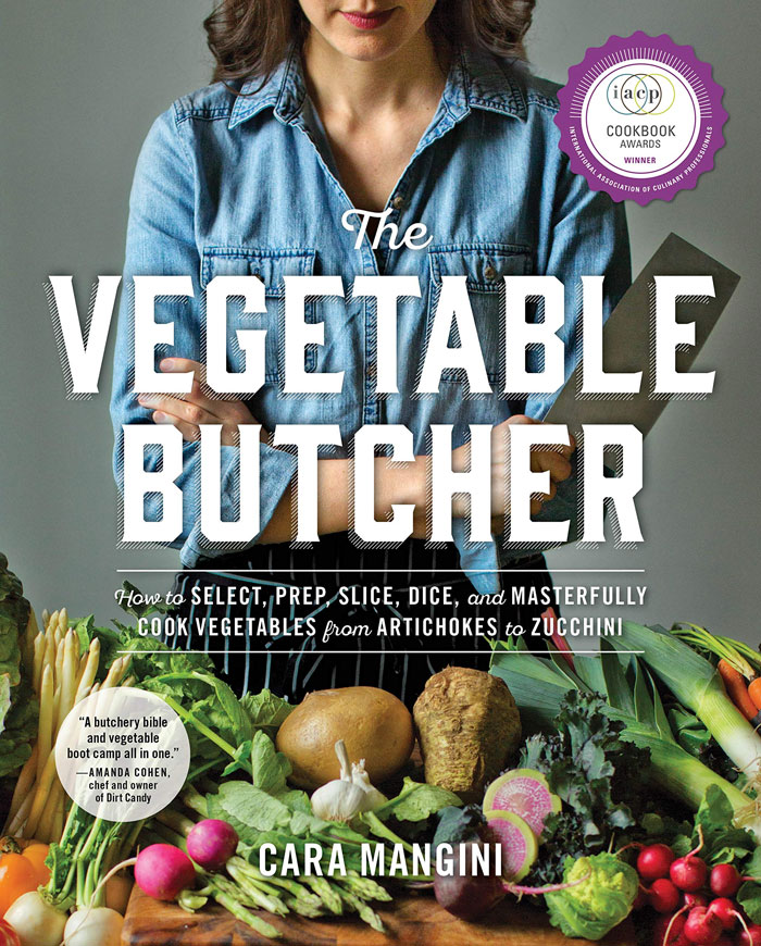"The Vegetable Butcher: How To Select, Prep, Slice, Dice, And Masterfully Cook Vegetables From Artichokes To Zucchini" By Cara Mangini