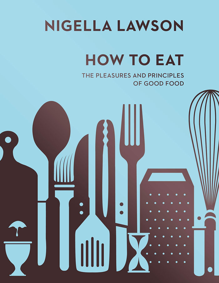 "How To Eat: The Pleasures And Principles Of Good Food" By Nigella Lawson