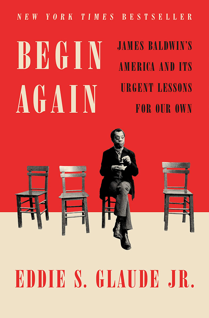 Begin Again: James Baldwin’s America And Its Urgent Lessons For Our Own By Eddie S. Glaude