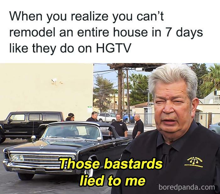 Man upset about home renovations in meme about owning a home, referencing unrealistic expectations from HGTV shows.