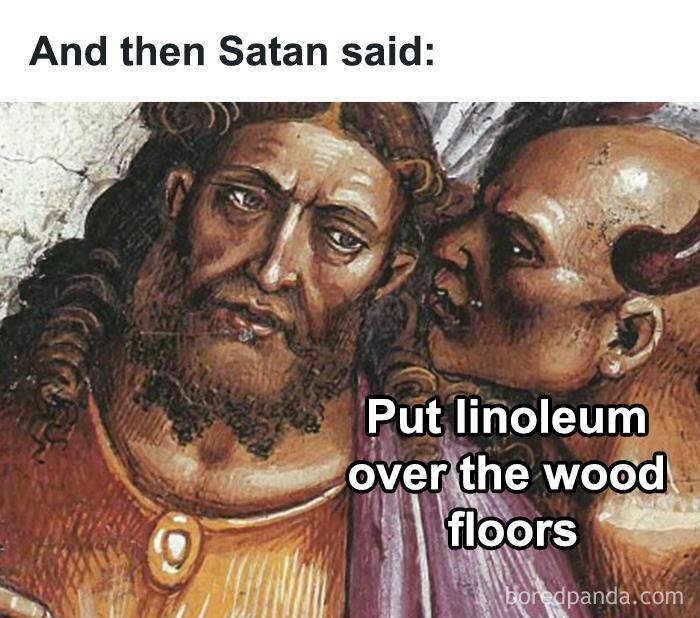 Two figures in a humorous meme about home ownership, with text reading, “Put linoleum over the wood floors.”