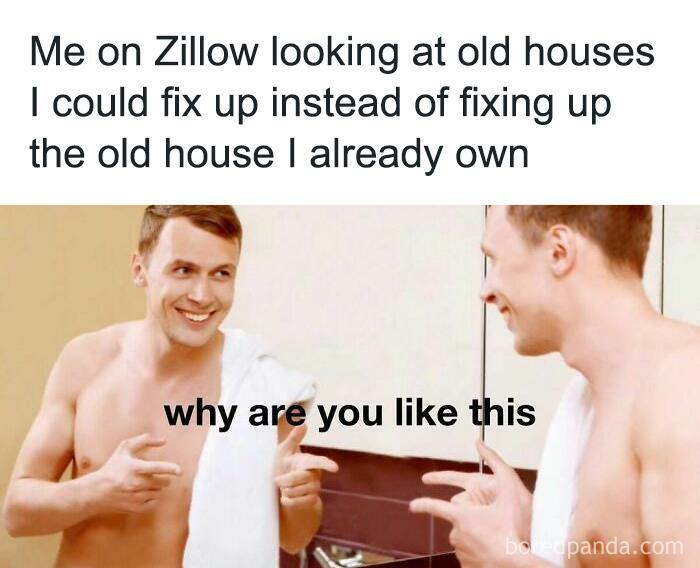 Man pointing at his own reflection in a mirror with text about home ownership and fixing old houses, conveying a relatable meme.