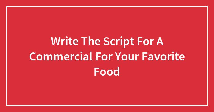 Hey Pandas, Write The Script For A Commercial For Your Favorite Food
