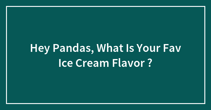 Hey Pandas, What Is Your Fav Ice Cream Flavor ?