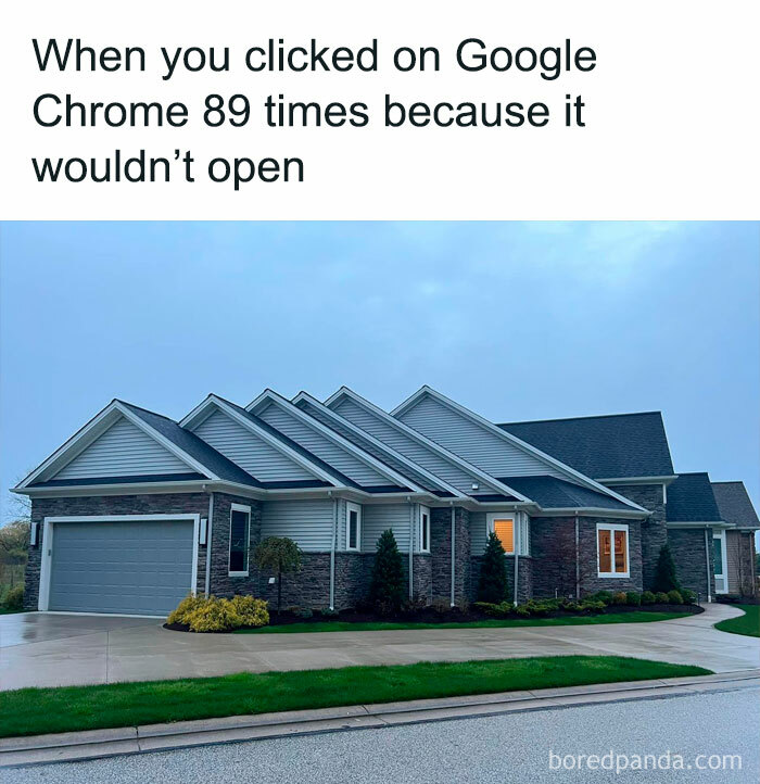 A relatable home-owning meme shows a house with a caption about repeatedly clicking Google Chrome.