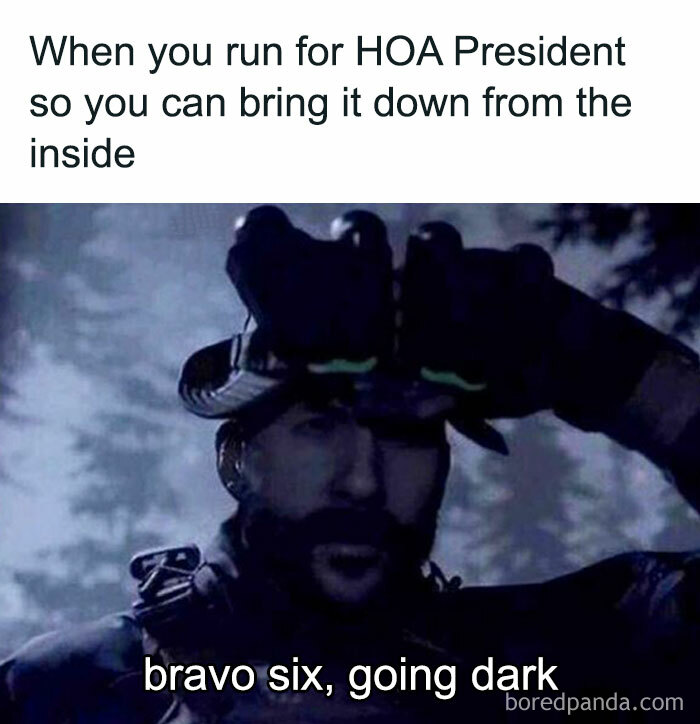 Meme about owning a home with a tactical scene saying, "When you run for HOA President... bravo six, going dark."