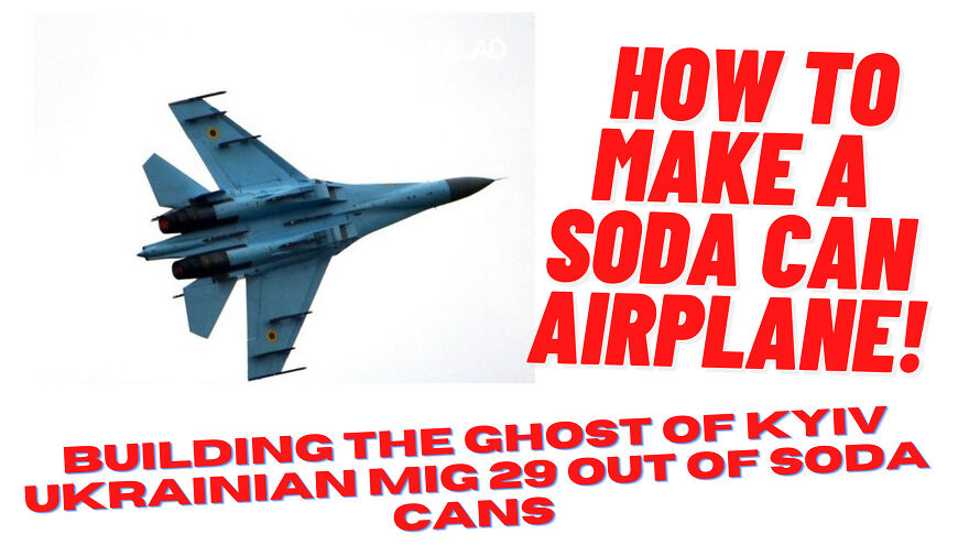 How To Build A Soda Can Airplane Making The Ghost Of Kyiv Out Of Soda Cans