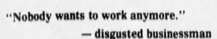 Newspaper snippet with the quote "Nobody wants to work anymore," attributed to a disgusted businessman.
