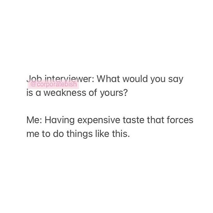 Being Expensive Is The Real Issue Here
#inspo @rysic
.
#corporatelife #corporatememes #bish #corporatebish #memesdaily #officememes #workmemes #worklife #memes #corporatemillennial #workjokes #officejokes #workhumor #workfromhomememes #workplacememes #corporatehumor #officelife #millennial #millennialmemes #millennials #workplacememes #thestruggleisreal #thestruggle #worksucks #jobinterview #interview