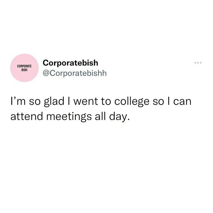 Should Have Majored In “Meetings”
.
#corporatelife #corporatememes #bish #corporatebish #memesdaily #officememes #workmemes #worklife #memes #corporatemillennial #workjokes #officejokes #workhumor #workfromhomememes #workplacememes #corporatehumor #officelife #millennial #millennialmemes #millennials #workplacememes #zoommemes #zoommeeting #zoommeetings #meeting #meetings
