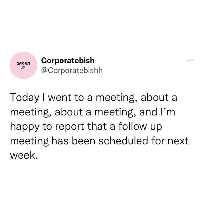 I Can’t Wait…
.
#corporatelife #corporatememes #bish #corporatebish #memesdaily #officememes #workmemes #worklife #memes #corporatemillennial #workjokes #officejokes #workhumor #workfromhomememes #workplacememes #corporatehumor #officelife #millennial #millennialmemes #millennials #workplacememes #worksucks #meeting #meetings #zoommemes #zoommeeting