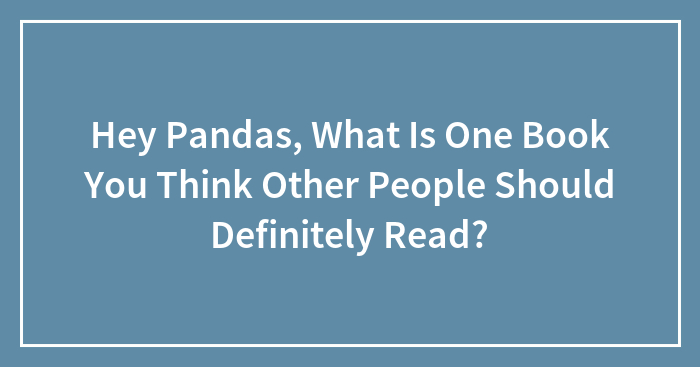 Hey Pandas, What Is One Book You Think Other People Should Definitely Read? (Closed)