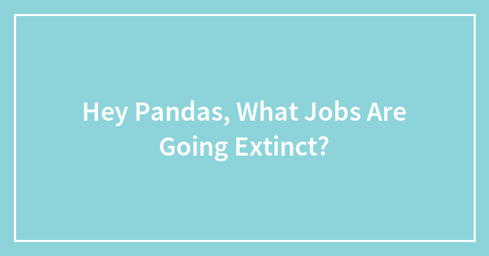 Hey Pandas, What Jobs Are Going Extinct?