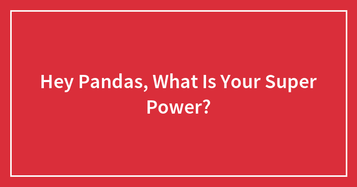 Hey Pandas, What Is Your Super Power?
