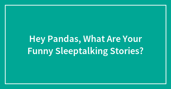Hey Pandas, What Are Your Funny Sleeptalking Stories? (Closed)
