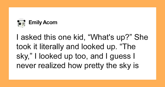 “Tell Us Something Weird A Kid Has Said To You That Made You Think About Life In A Different Way”: 30 People Replied