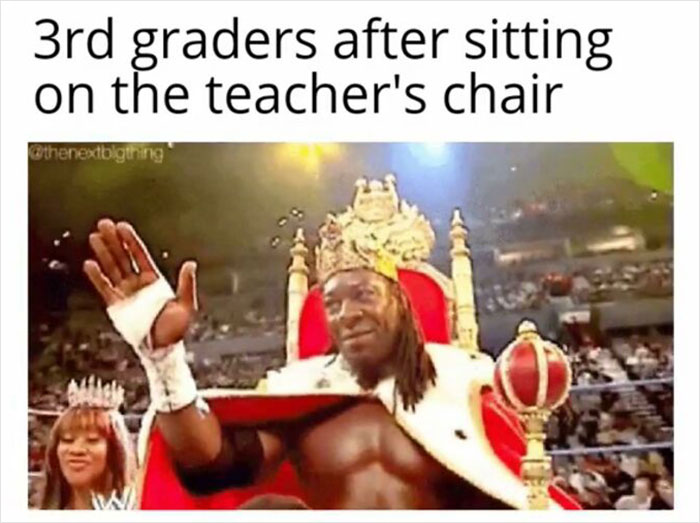 Wrestler dressed as a king on a throne, with text about 3rd graders feeling powerful on a teacher's chair. School memes humor.