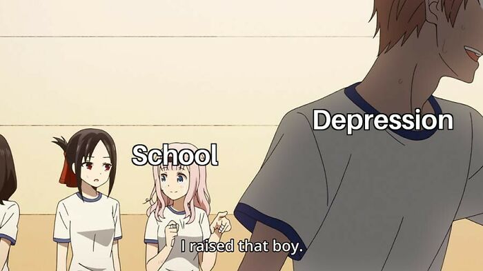 Anime school meme: "Depression" character walking away happy; "School" characters concern; text: "I raised that boy."