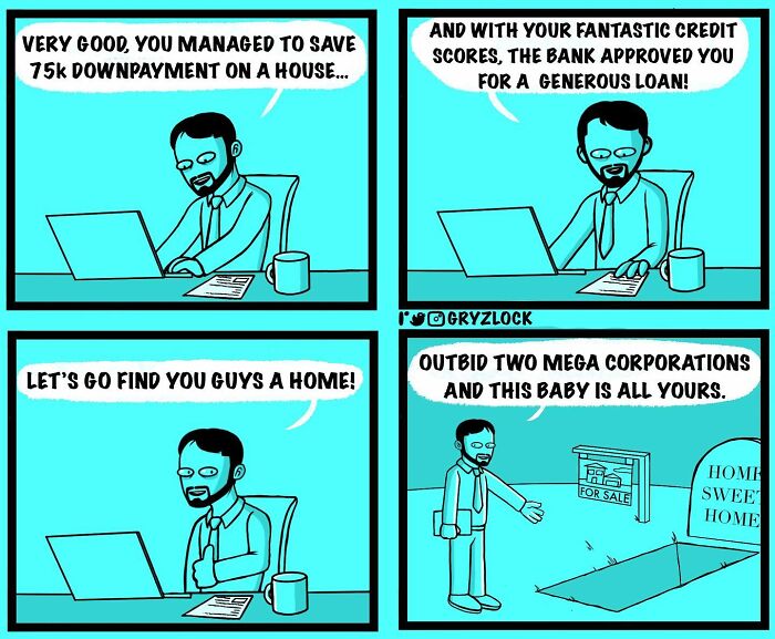 Comic by artist featuring a sarcastic twist on house buying, with a man discussing loans and outbidding corporations.