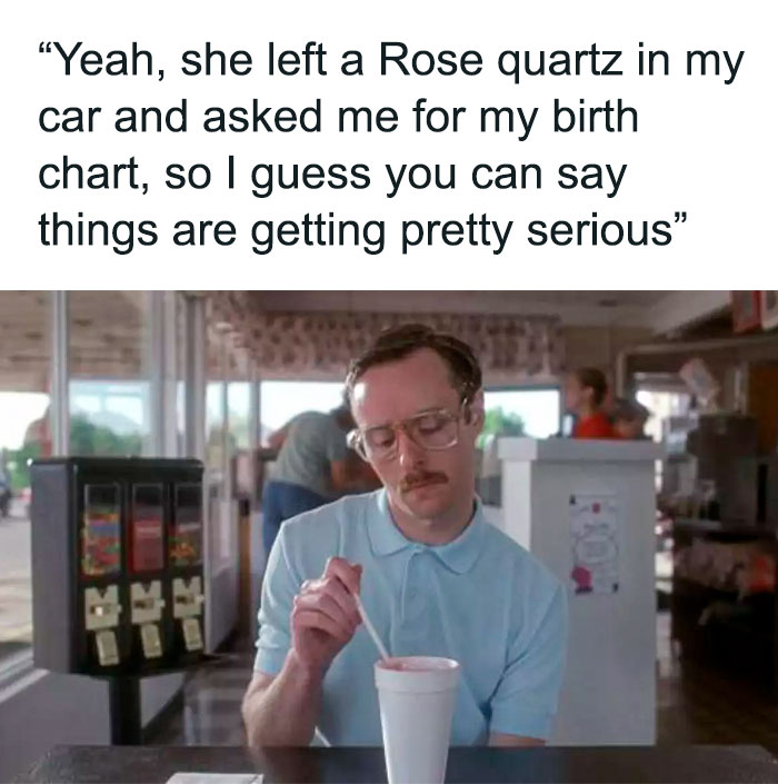 When she left a rose quartz in your car and asked for your birth chart you can say things are getting serious meme