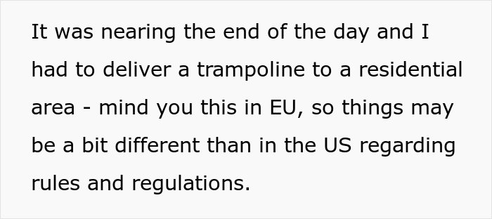 Delivery Driver Gets Yelled At By Client For Driving Down His Road, Maliciously Complies And Makes Him Carry His Trampoline Himself