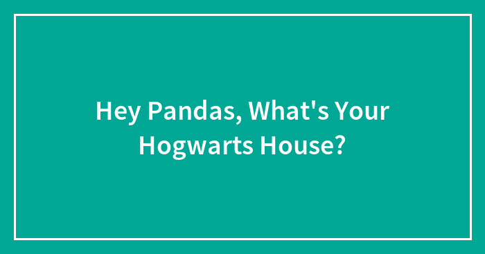 Hey Pandas, What’s Your Hogwarts House?
