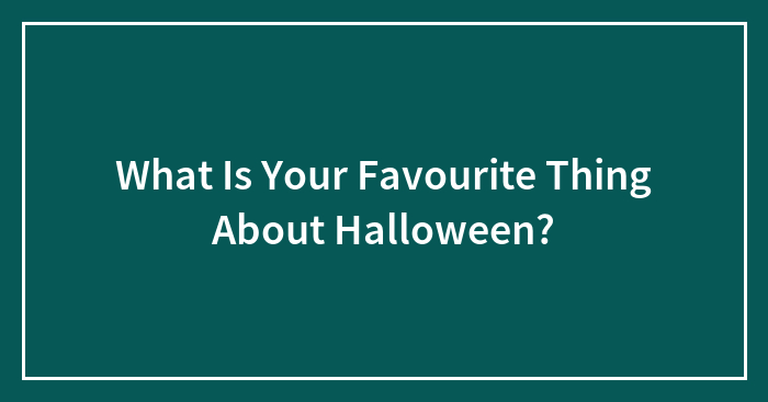 What Is Your Favourite Thing About Halloween?