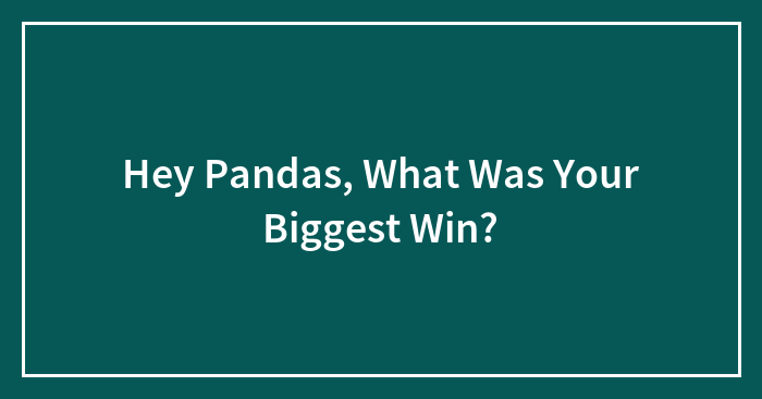 Hey Pandas, What Was Your Biggest Win? (Closed)
