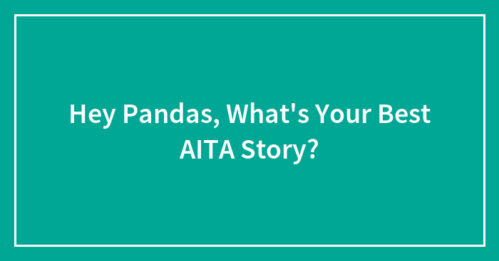 Hey Pandas, What’s Your Best AITA Story? (Closed)