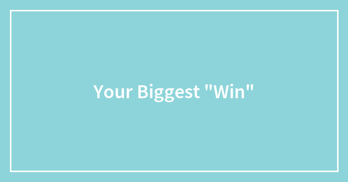 Your Biggest “Win”