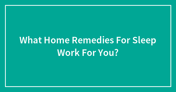 What Home Remedies For Sleep Work For You?