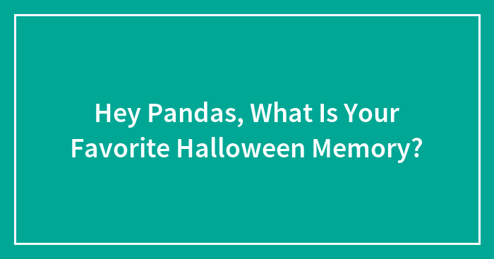 Hey Pandas, What Is Your Favorite Halloween Memory? (Closed)