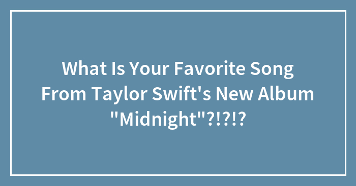 What Is Your Favorite Song From Taylor Swift’s New Album “Midnights”?!?!?