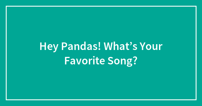 Hey Pandas! What’s Your Favorite Song?