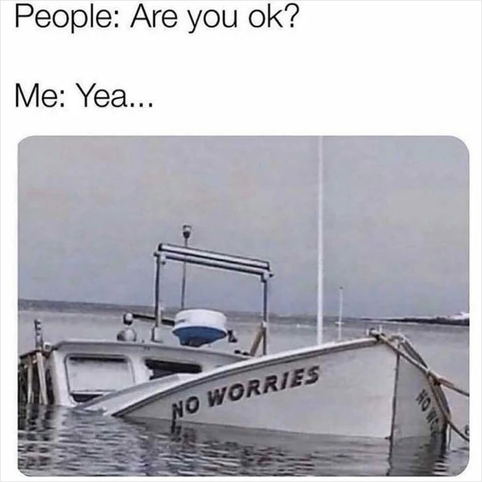 Sinking boat named "No Worries" humorously represents feeling overwhelmed.
