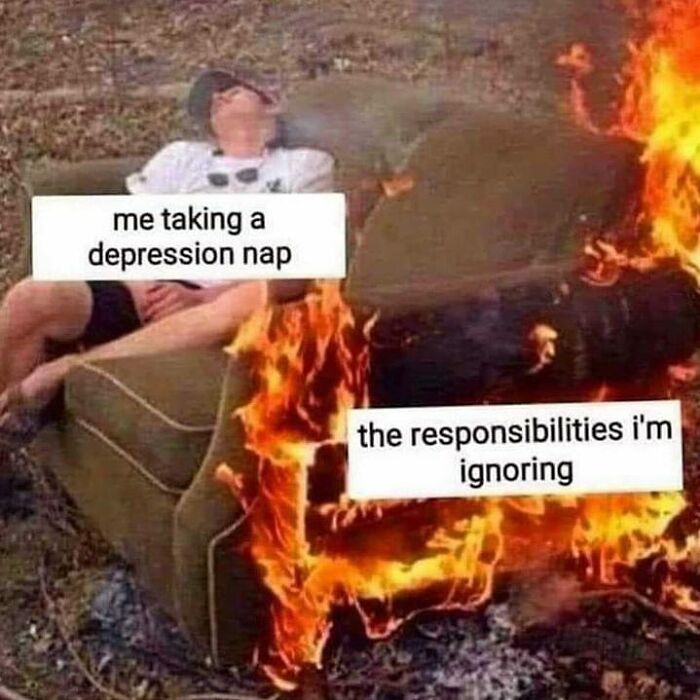 Meme of a person napping on a couch, labeled "me taking a depression nap," while the couch is on fire, labeled "responsibilities."