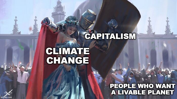 Medieval knight labeled capitalism protecting a woman labeled climate change, blocking people wanting a livable planet in a dark nature meme.