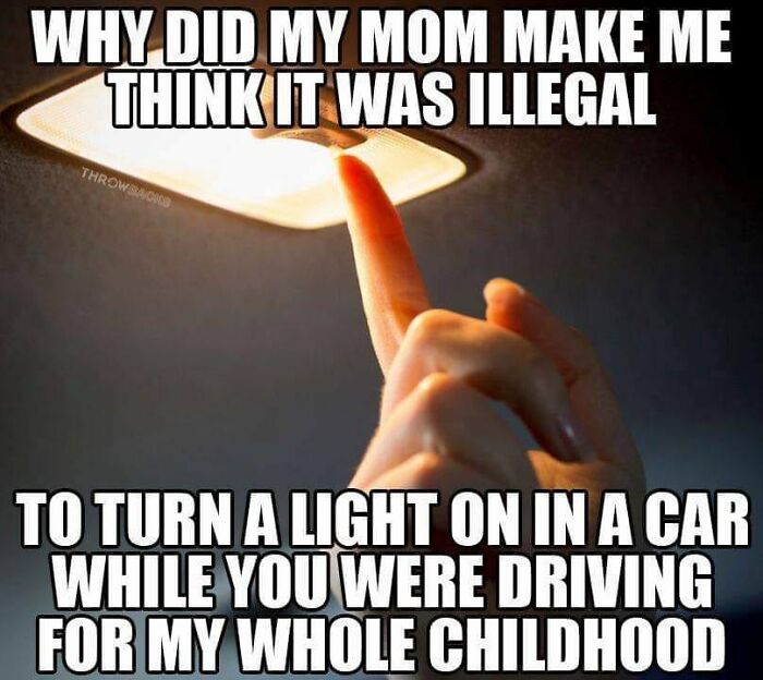 Now That I’m A Mom I Can Surely Say It’s Because We Cant Freakin See When We’re Driving At Night!