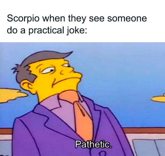 Scorpio when they see someone do a practical joke thinking they're pathetic Seymour Skinner meme 