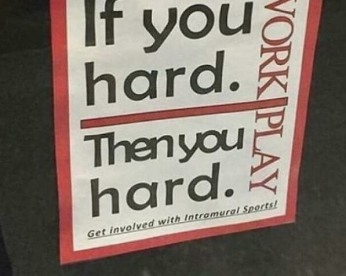 If You Hard. Then You Hard. Work|play