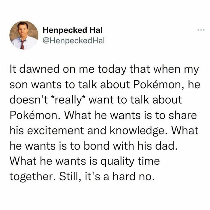 This Tweet Has A Punchline At The End, But It Also Has A Lot Of Truth. Kids Often Have Really Boring Interests And Repeat The Same Boring Facts About Them. But As Much As I Want To Say “Who Cares,” My Kids Need Me To Listen To Them Talk About The Things They Love, Even If It’s Something I Find Mind Numbing Like Pokémon