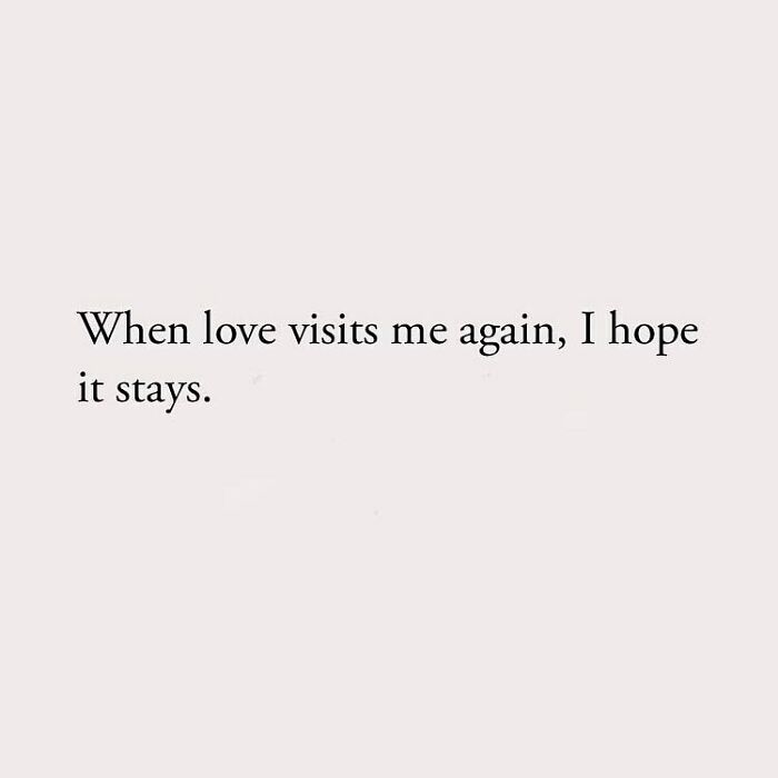 When love visits me again, I hope it stays.