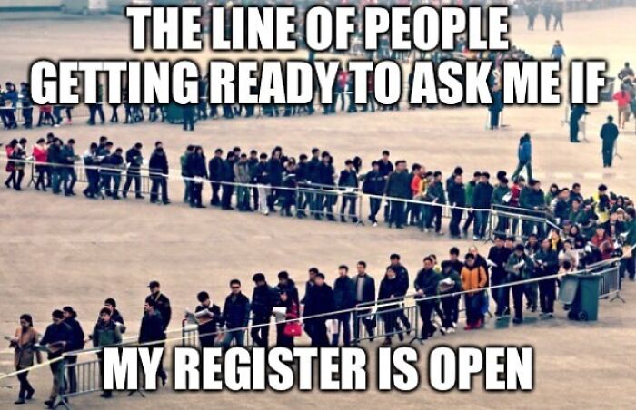 Yeah Well You Just Watched Me Ring Someone Else Up And Then I Waved You Forward And Started Scanning S**t Out Your Cart Soooo Yeah I’m Open