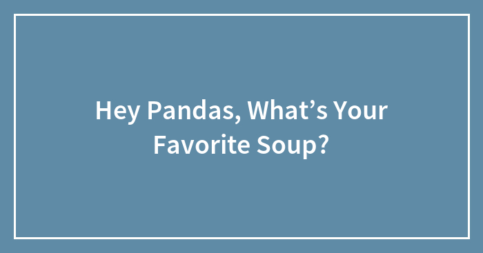 Hey Pandas, What’s Your Favorite Soup?