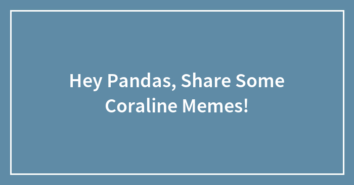 Hey Pandas, Share Some Coraline Memes!