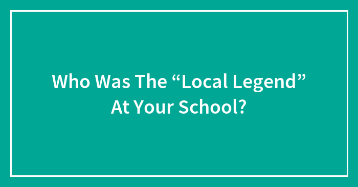 Hey Pandas, Who Was The “Local Legend” At Your School? (Closed)