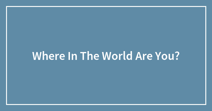 Where In The World Are You?