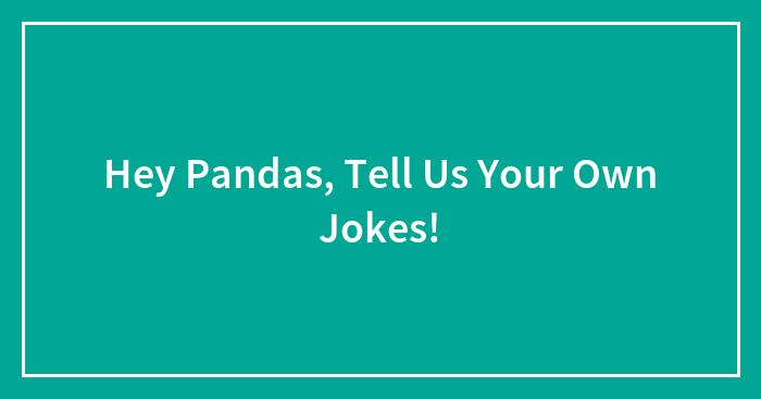 Hey Pandas, Tell Us Your Own Jokes!
