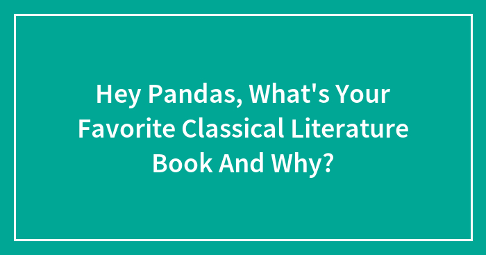 Hey Pandas, What’s Your Favorite Classical Literature Book And Why?