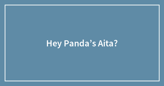 Hey Panda’s Aita?